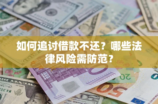 济南如何追讨借款不还？哪些法律风险需防范？